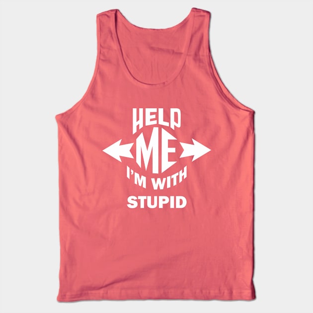 Help Me, I'm With Stupid Tank Top by Dreamteebox